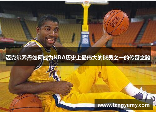 迈克尔乔丹如何成为NBA历史上最伟大的球员之一的传奇之路