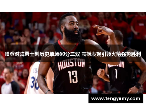 哈登对阵勇士创历史单场60分三双 震撼表现引领火箭强势胜利