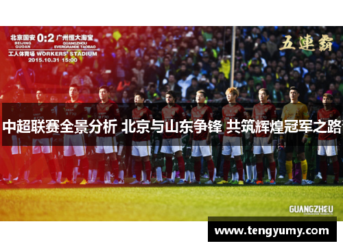 中超联赛全景分析 北京与山东争锋 共筑辉煌冠军之路