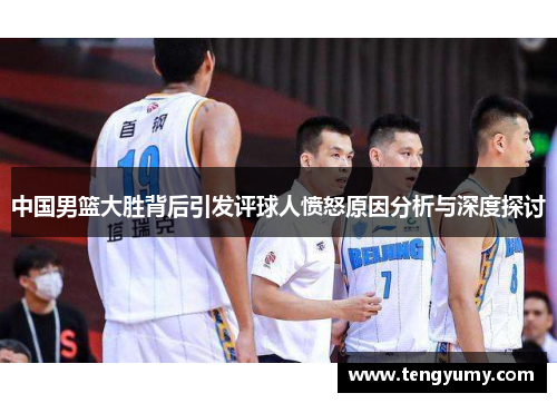 中国男篮大胜背后引发评球人愤怒原因分析与深度探讨