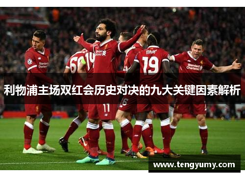 利物浦主场双红会历史对决的九大关键因素解析