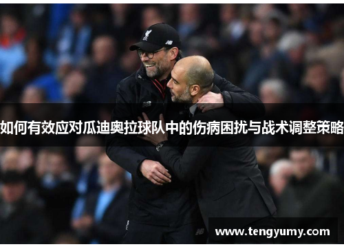 如何有效应对瓜迪奥拉球队中的伤病困扰与战术调整策略