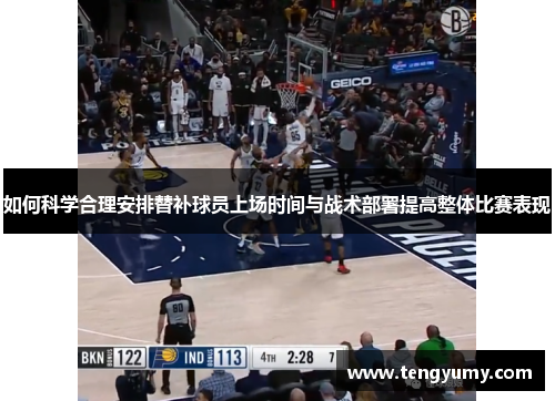 如何科学合理安排替补球员上场时间与战术部署提高整体比赛表现