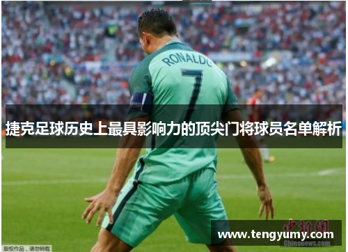 捷克足球历史上最具影响力的顶尖门将球员名单解析