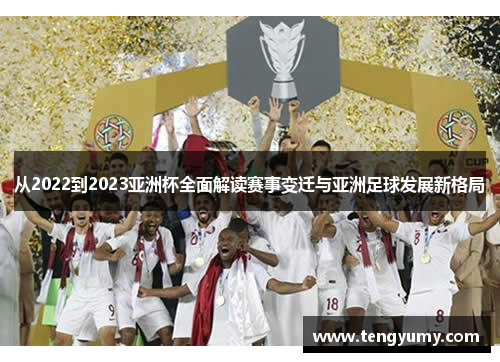 从2022到2023亚洲杯全面解读赛事变迁与亚洲足球发展新格局