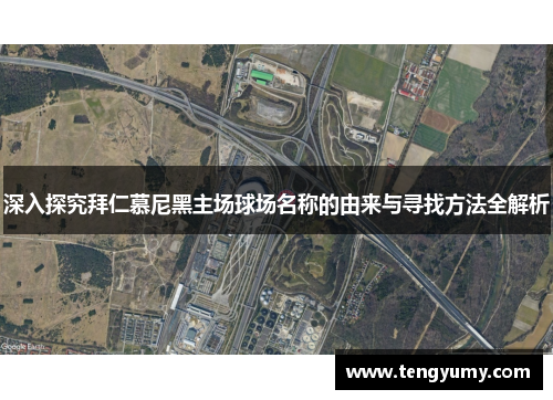 深入探究拜仁慕尼黑主场球场名称的由来与寻找方法全解析